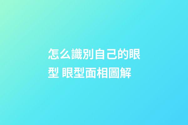 怎么識別自己的眼型 眼型面相圖解